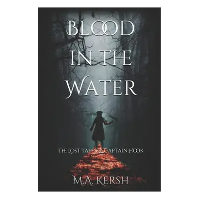 "Blood in the Water: The Lost Tale of Captain Hook" - "" ("Kersh M. a.")