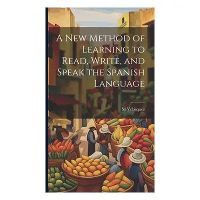 "A New Method of Learning to Read, Write, and Speak the Spanish Language" - "" ("Velsquez M.")