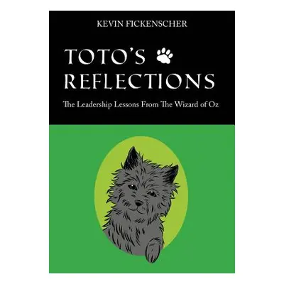 "Toto's Reflections: The Leadership Lessons from the Wizard of Oz" - "" ("Fickenscher Kevin")