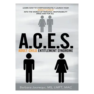 "A.C.E.S. - Adult-Child Entitlement Syndrome" - "" ("Jaurequi Lmft Mac Barbara")