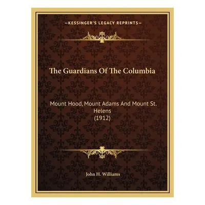 "The Guardians Of The Columbia: Mount Hood, Mount Adams And Mount St. Helens (1912)" - "" ("Will