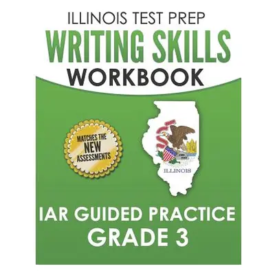 "ILLINOIS TEST PREP Writing Skills Workbook IAR Guided Practice Grade 3: Preparation for the Ill