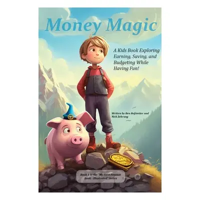 "Money Magic: A Kids Book Exploring Earning, Saving, and Budgeting While Having Fun!" - "" ("Hof