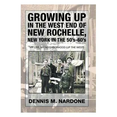 "Growing Up in the West End of New Rochelle, New York in the 50's-60's: My Life, My Neighborhood