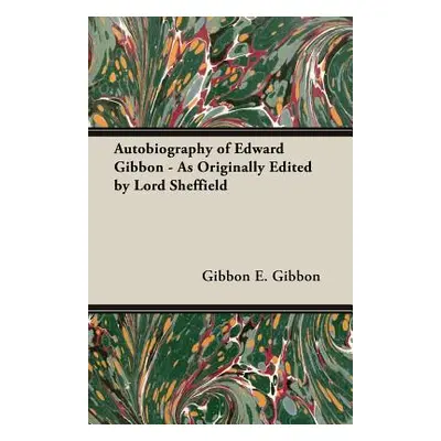 "Autobiography of Edward Gibbon - As Originally Edited by Lord Sheffield" - "" ("E. Gibbon Gibbo