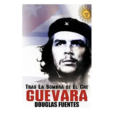 "Tras La Sombra de El Che Guevara" - "" ("Douglas Fuentes Fuentes")