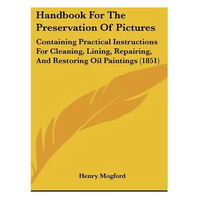 "Handbook for the Preservation of Pictures: Containing Practical Instructions for Cleaning, Lini