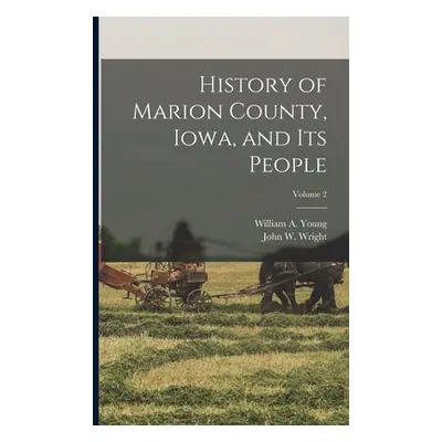 "History of Marion County, Iowa, and its People; Volume 2" - "" ("Wright John W.")