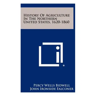 "History Of Agriculture In The Northern United States, 1620-1860" - "" ("Bidwell Percy Wells")