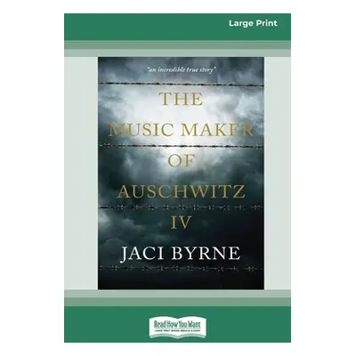 "The Music Maker of Auschwitz IV [16pt Large Print Edition]" - "" ("Byrne Jaci")