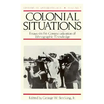 "Colonial Situations: Essays on the Contextualization of Ethnographic Knowledge Volume 7" - "" (