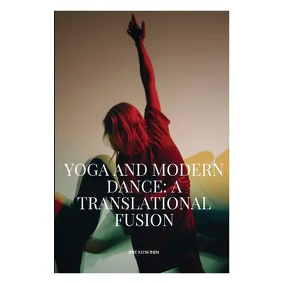 "Yoga And Modern Dance A Translational Fusion" - "" ("Jere Kiiskinen")