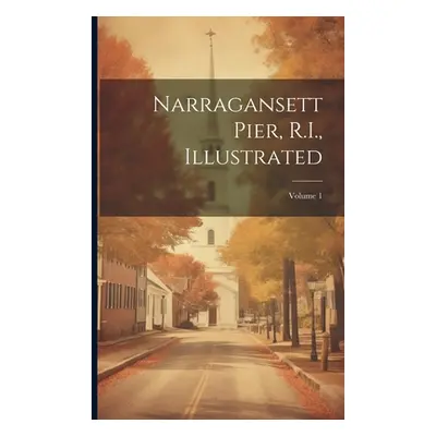 "Narragansett Pier, R.I., Illustrated; Volume 1" - "" ("Anonymous")