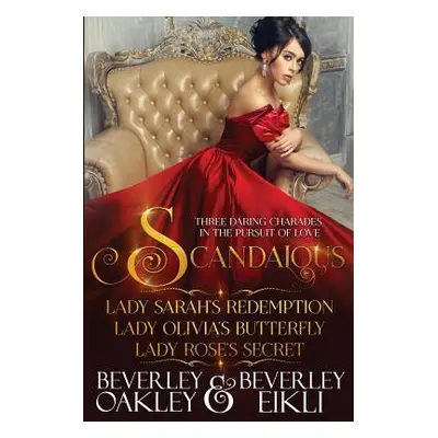 "Scandalous: Three Daring Charades in the Pursuit of Love" - "" ("Eikli Beverley")