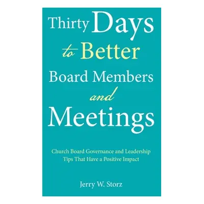 "Thirty Days to Better Board Members and Meetings: Church Board Governance and Leadership Tips T