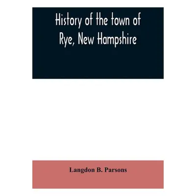 "History of the town of Rye, New Hampshire: from its discovery and settlement to December 31, 19