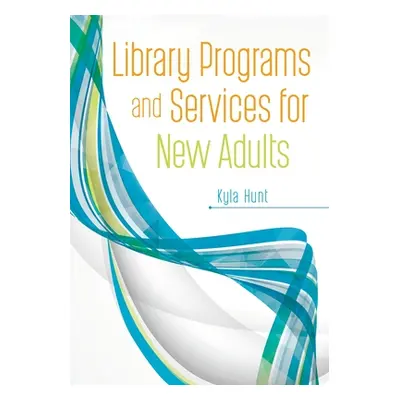 "Library Programs and Services for New Adults" - "" ("Hunt Kyla")