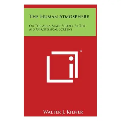 "The Human Atmosphere: Or The Aura Made Visible By The Aid Of Chemical Screens" - "" ("Kilner Wa