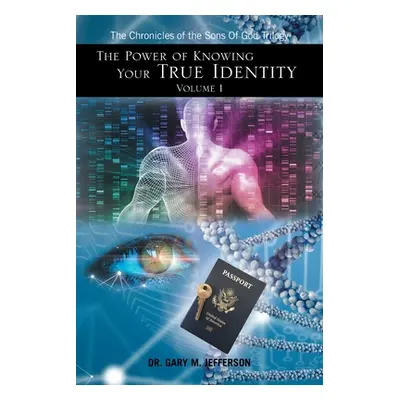 "The Power of Knowing Your True Identity Volume 1: The Chronicles of the Sons of God Trilogy" - 