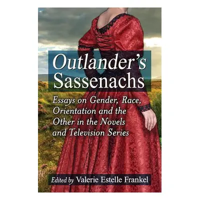 "Outlander's Sassenachs: Essays on Gender, Race, Orientation and the Other in the Novels and Tel