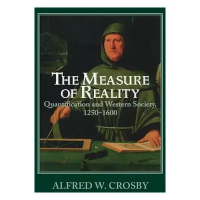 "The Measure of Reality: Quantification and Western Society, 1250-1600" - "" ("Crosby Alfred W."