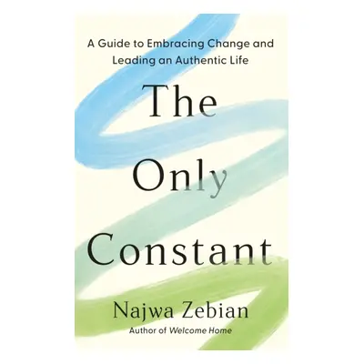 "Only Constant" - "A Guide to Embracing Change and Leading an Authentic Life" ("Zebian Najwa")