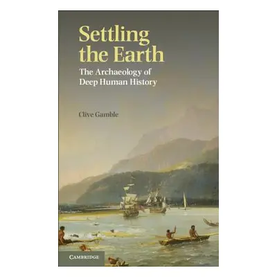 "Settling the Earth: The Archaeology of Deep Human History" - "" ("Gamble Clive")