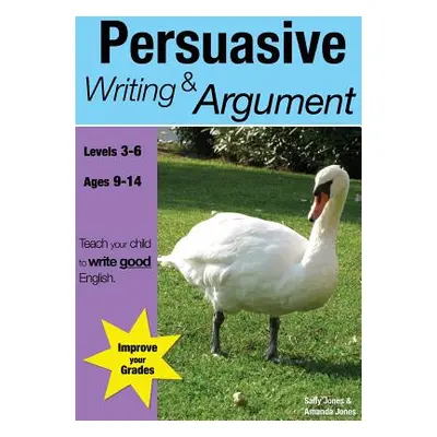 "Learning Persuasive Writing And Argument (9-14 years): Teach Your Child To Write Good English" 