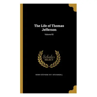 "The Life of Thomas Jefferson; Volume 03" - "" ("Randall Henry Stephens 1811-1876")