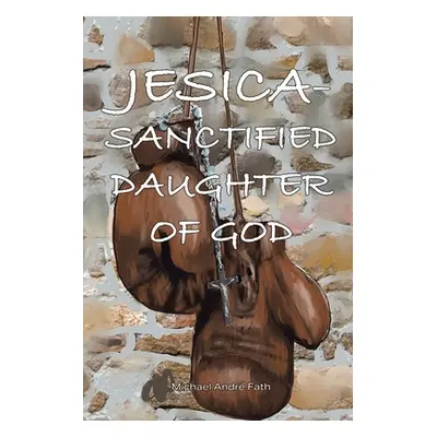 "Jesica: Sanctified Daughter of God" - "" ("Fath Michael Andr")