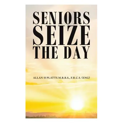 "Seniors Seize the Day" - "" ("Platts M. B. B. S. F. R. C. S. (Eng) Al")