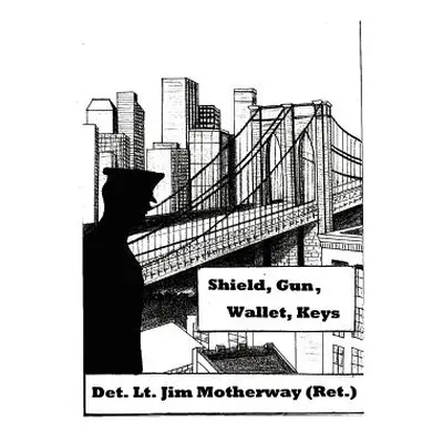 "Shield, Gun, Wallet, Keys: One Cop's Story" - "" ("Motherway Jim")