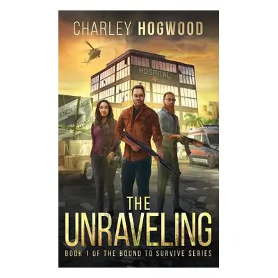 "The Unraveling: Book 1 of the Bound to Survive Series" - "" ("Hogwood Charley")