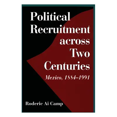 "Political Recruitment across Two Centuries: Mexico, 1884-1991" - "" ("Camp Roderic Ai")