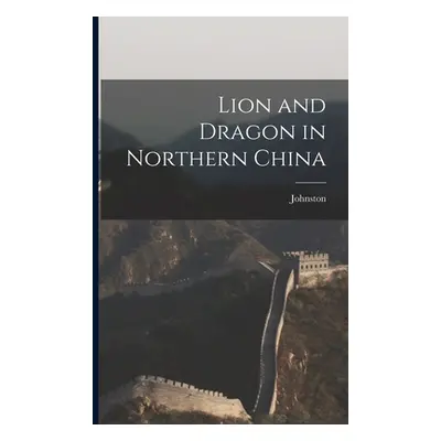 "Lion and Dragon in Northern China" - "" ("Johnston")