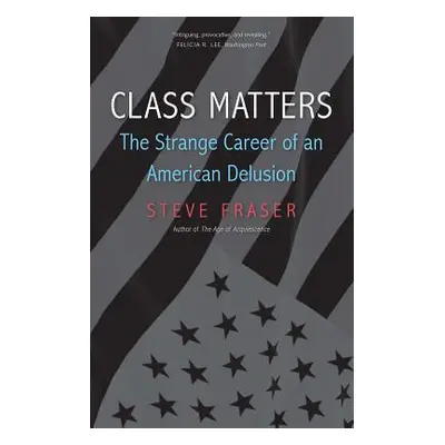 "Class Matters: The Strange Career of an American Delusion" - "" ("Fraser Steve")