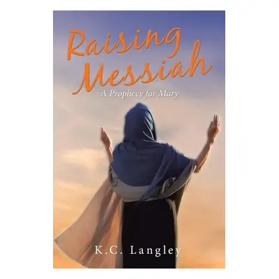 "Raising Messiah: A Prophecy for Mary" - "" ("Langley K. C.")