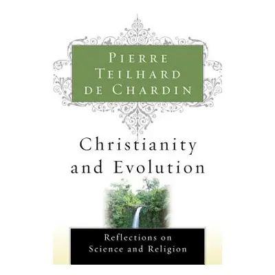 "Christianity and Evolution" - "" ("Teilhard de Chardin Pierre")