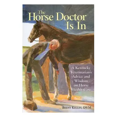 "The Horse Doctor Is in: A Kentucky Veterinarian's Advice and Wisdom on Horse Health Care" - "" 