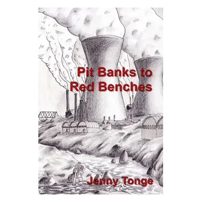 "Pit Banks to Red Benches: From the Black Country to the Lords" - "" ("Tonge Jenny")