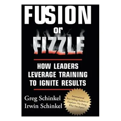 "Fusion or Fizzle: How Leaders Leverage Training to Ignite Results" - "" ("Schinkel Greg")