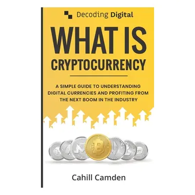 "Decoding Digital: What Is Cryptocurrency: A Simple Guide To Understanding Digital Currencies An