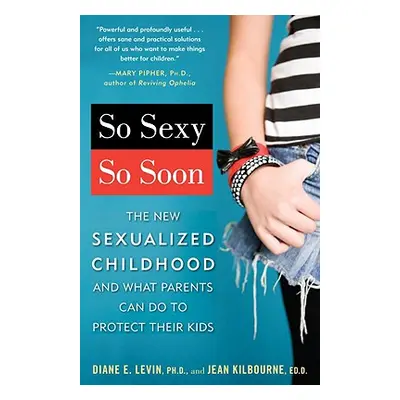 "So Sexy So Soon: The New Sexualized Childhood and What Parents Can Do to Protect Their Kids" - 