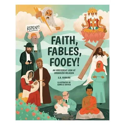 "Faith, Fables, Fooey!: An Irreverent Look at Organized Religion" - "" ("Robaire E. B.")