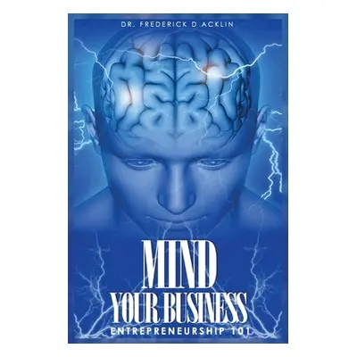 "Mind Your Business: Entrepreneurship 101" - "" ("Acklin Frederick D.")