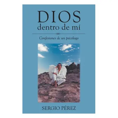 "Dios dentro de m: Confesiones de un psiclogo" - "" ("Prez Sergio")