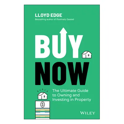 "Buy Now: The Ultimate Guide to Owning and Investing in Property" - "" ("Edge Lloyd")