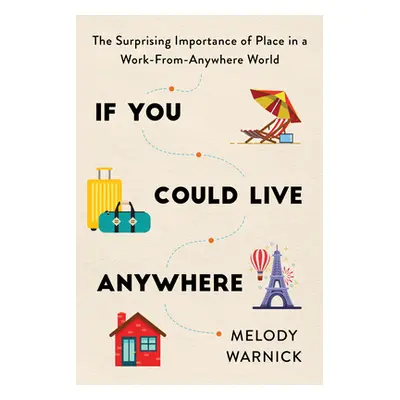 "If You Could Live Anywhere: The Surprising Importance of Place in a Work-From-Anywhere World" -