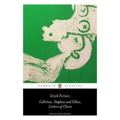 "Greek Fiction: Callirhoe/Daphnis and Chloe/Letters of Chion" - "" ("Longus")