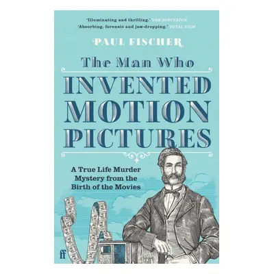 Man Who Invented Motion Pictures - A True Life Murder Mystery from the Birth of the Movies (Fisc